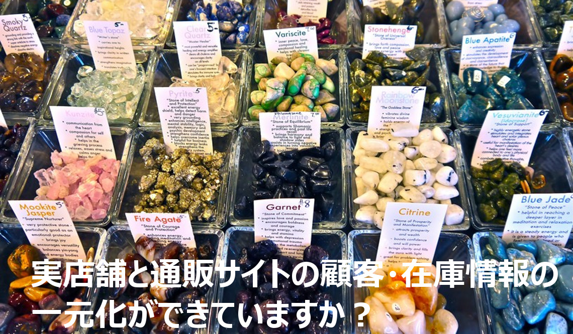 実店舗と通販サイトの顧客・在庫情報の一元化ができていますか？