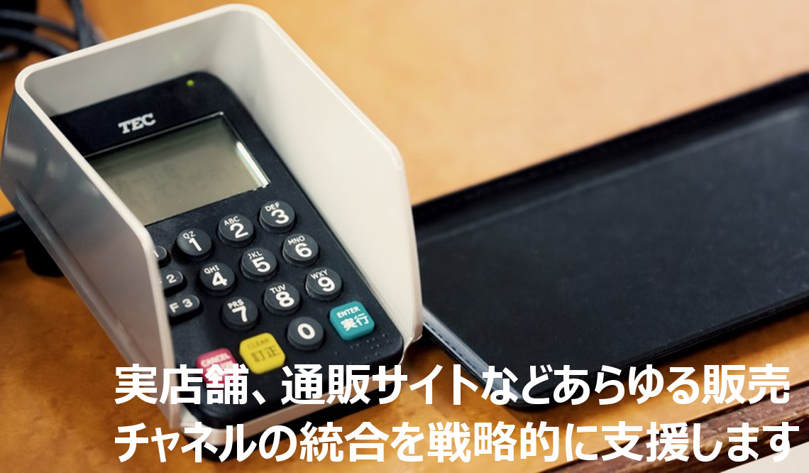 実店舗、通販サイトなどあらゆる販売チャネルの統合を戦略的に支援します
